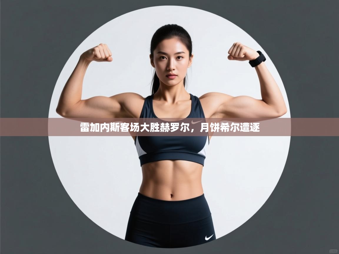 雷加内斯客场大胜赫罗尔,月饼希尔遭逐 第1张