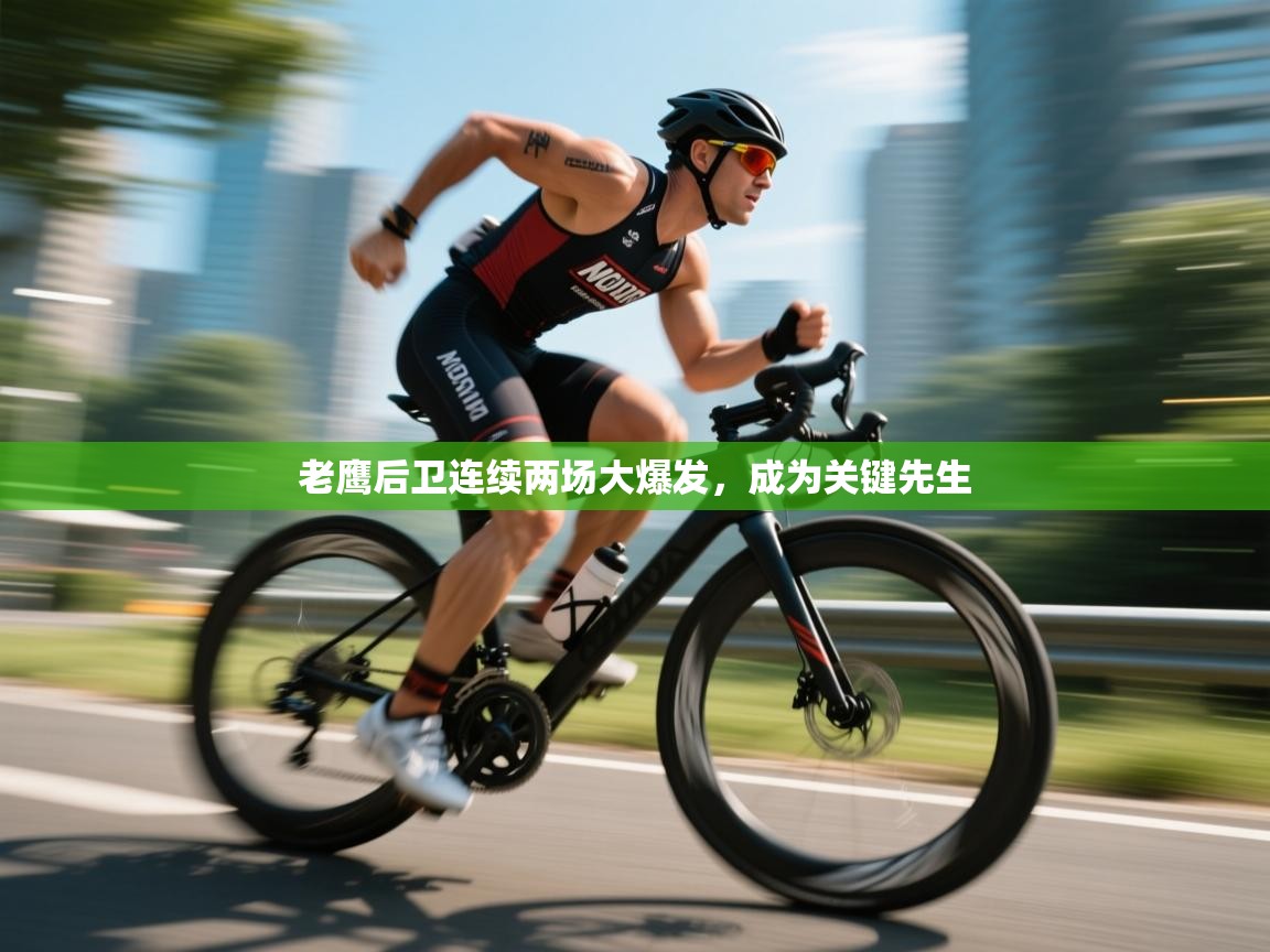 老鹰后卫连续两场大爆发，成为关键先生