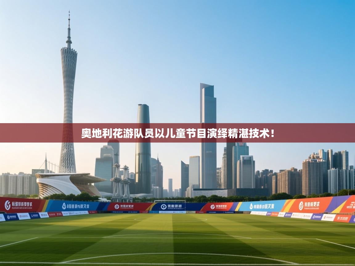 奥地利花游队员以儿童节目演绎精湛技术！  第1张
