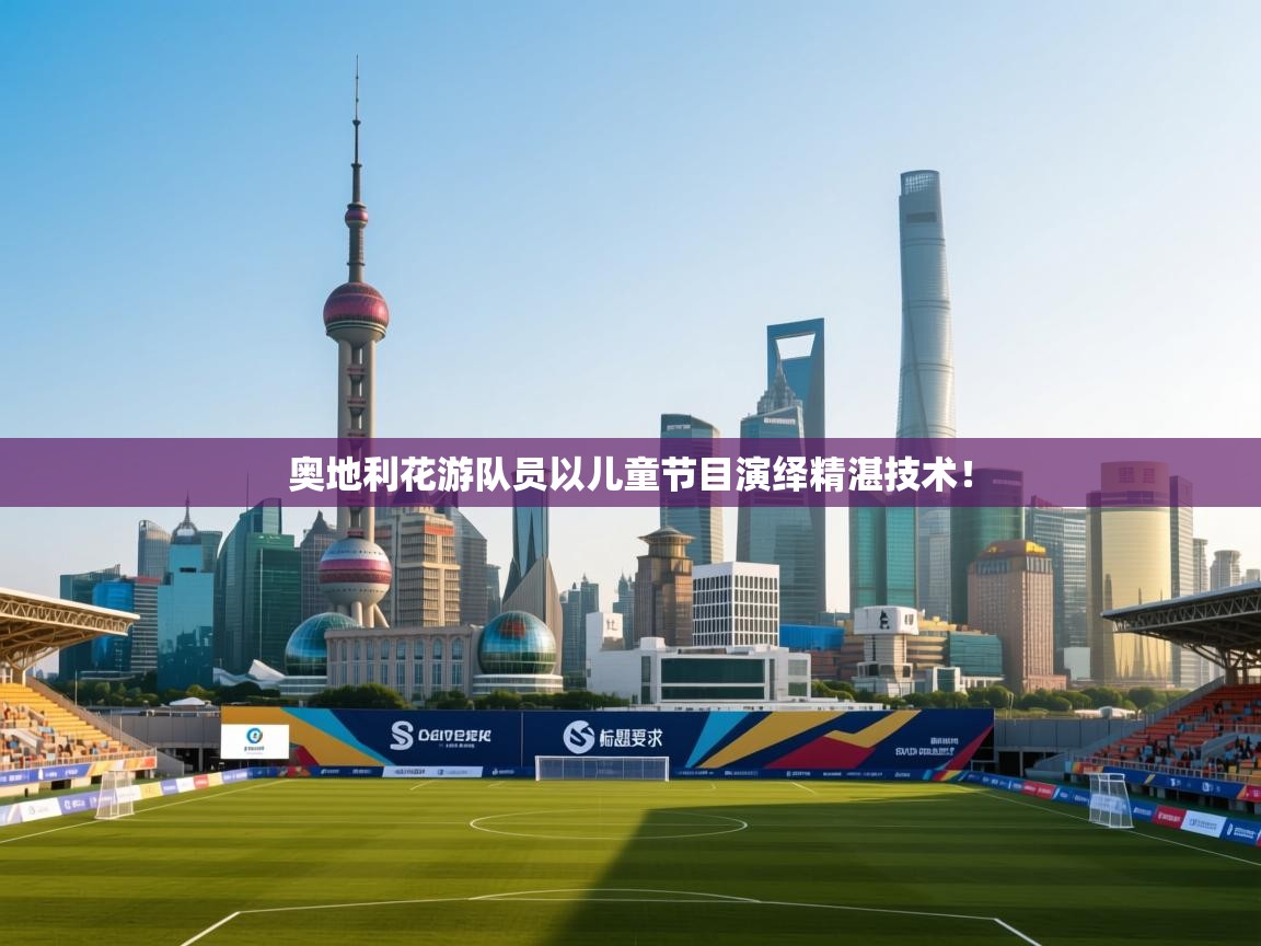 奥地利花游队员以儿童节目演绎精湛技术！  第2张