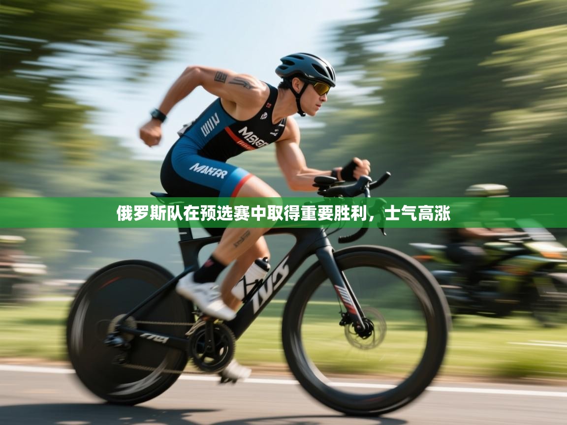 俄罗斯队在预选赛中取得重要胜利，士气高涨