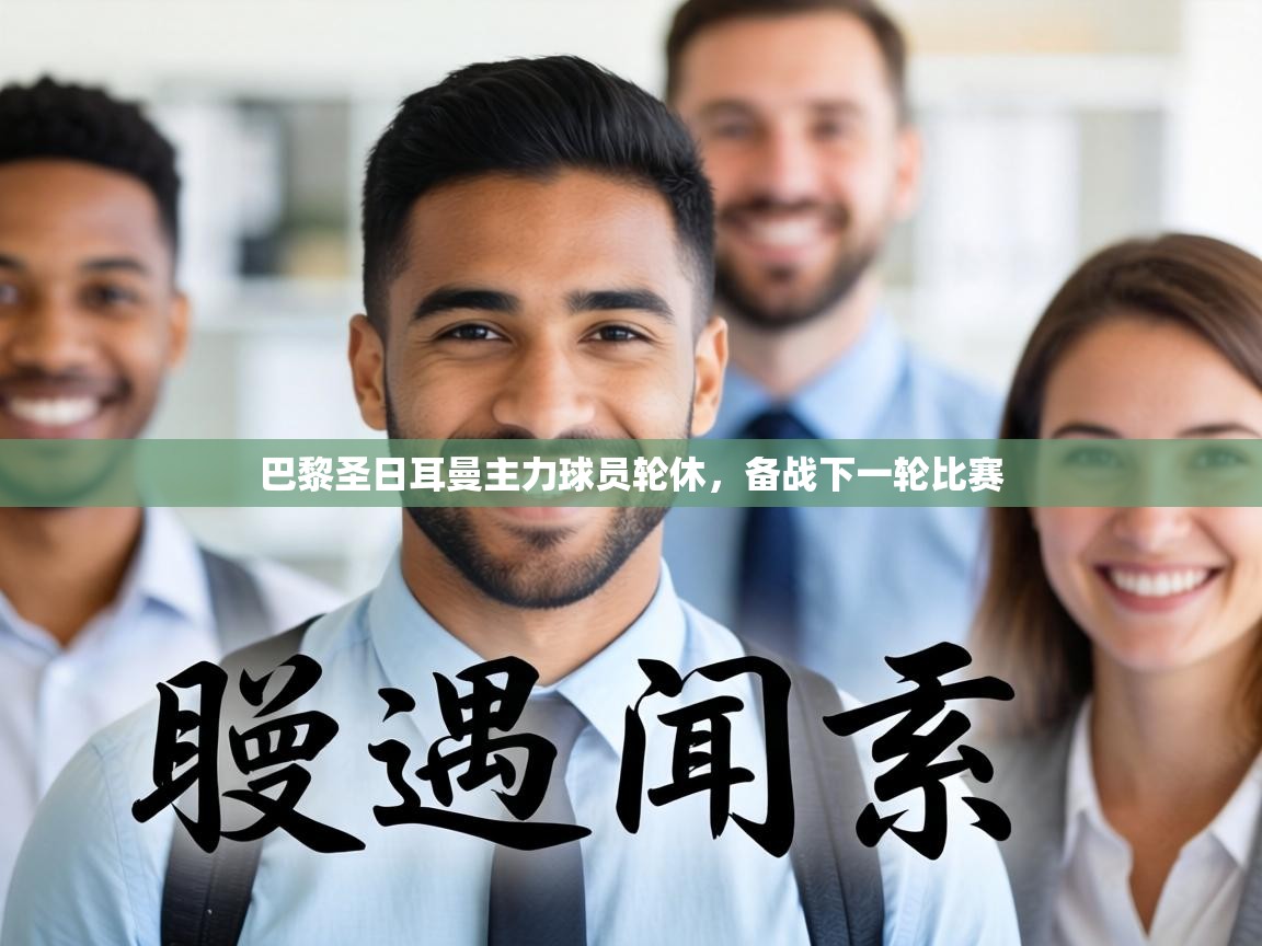 巴黎圣日耳曼主力球员轮休，备战下一轮比赛